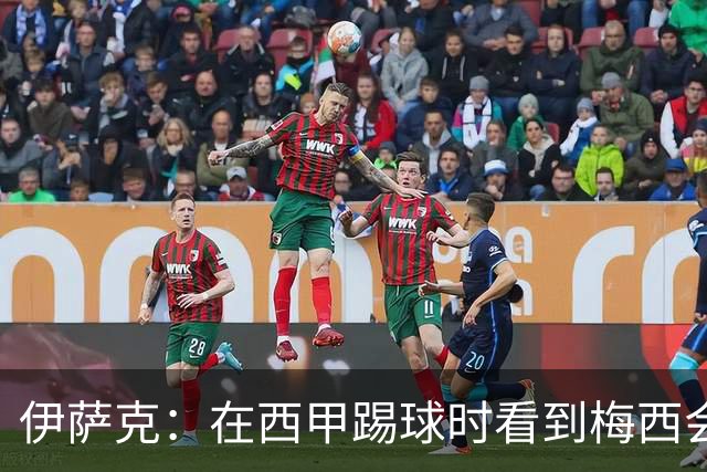 伊萨克：在西甲踢球时看到梅西会被震撼到 合作过最好的球员是D席